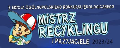 Rusza X edycja ogólnopolskiego konkursu ekologicznego „Mistrz Recyklingu i Przyjaciele”